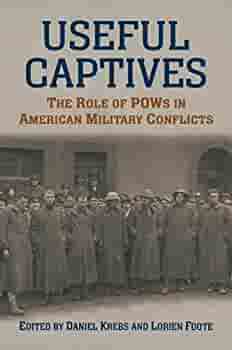 Useful Captives The Role of POWs in American Military Conflicts
