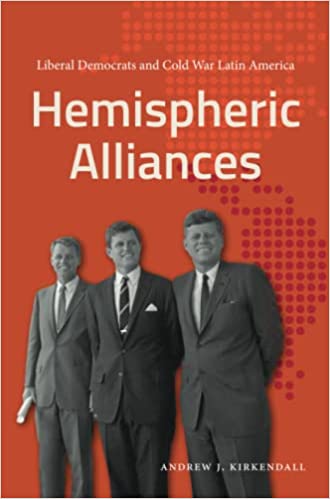 Hemispheric Alliances Liberal Democrats and Cold War Latin America