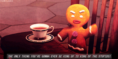 Gif of Gingerbread Man from Shrek saying, "The only thing you're gonna ever be king of is king of the stupids!"
